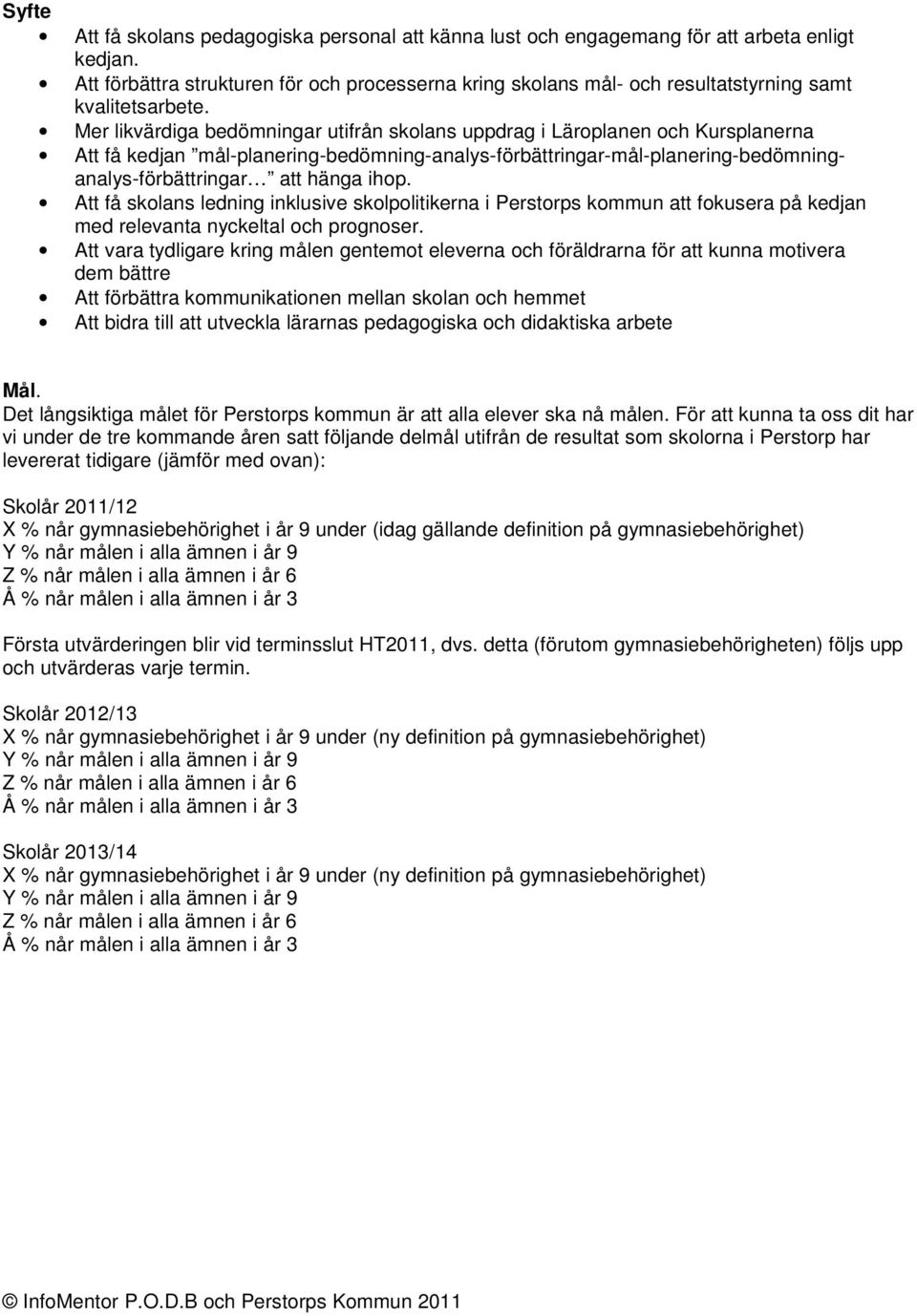 Mer likvärdiga bedömningar utifrån skolans uppdrag i Läroplanen och Kursplanerna Att få kedjan mål-planering-bedömning-analys-förbättringar-mål-planering-bedömninganalys-förbättringar att hänga ihop.