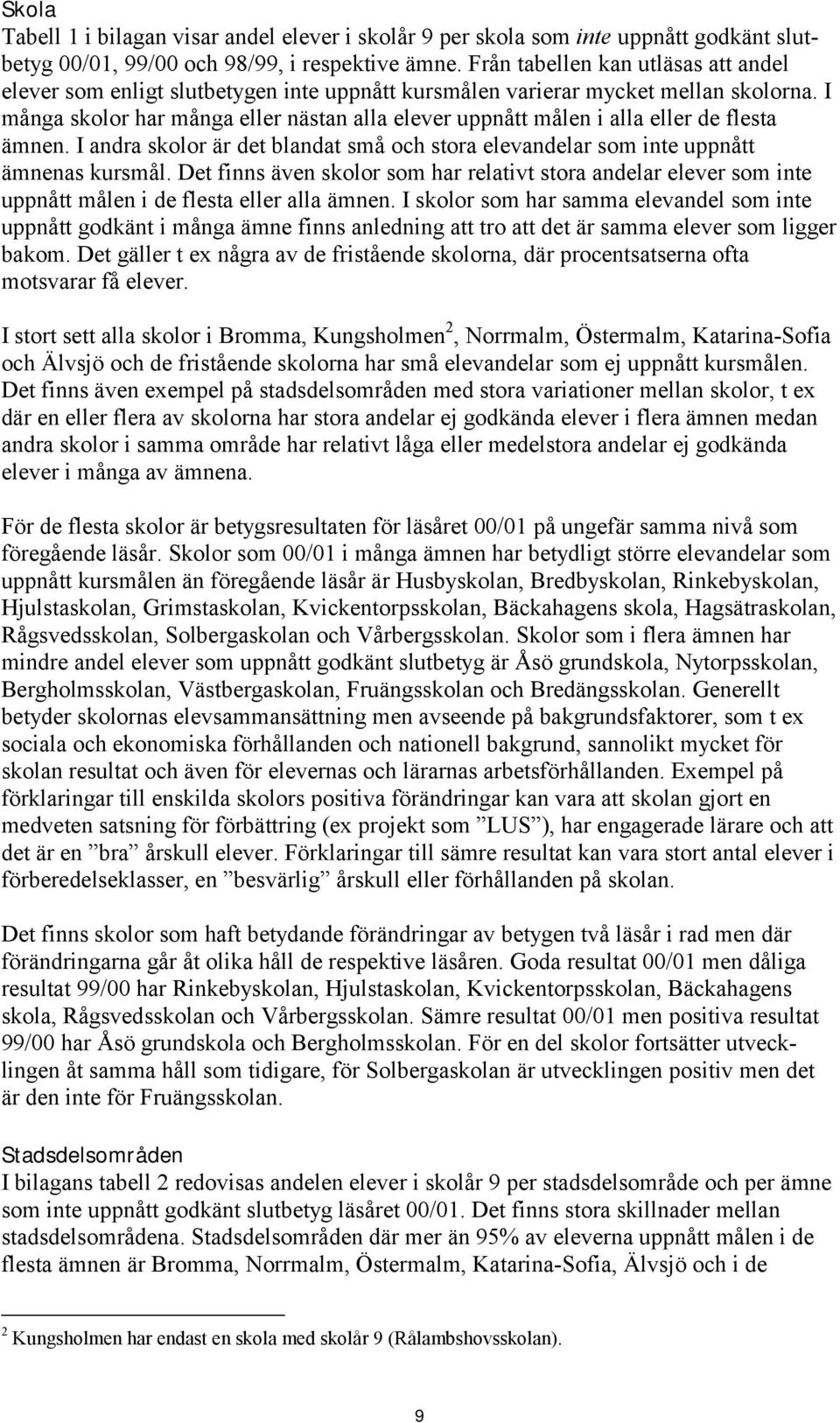 I många skolor har många eller nästan alla elever uppnått målen i alla eller de flesta ämnen. I andra skolor är det blandat små och stora elevandelar som inte uppnått ämnenas kursmål.