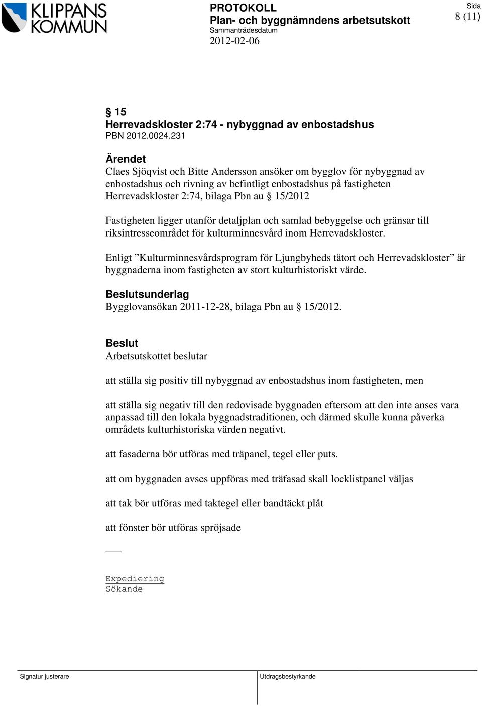 ligger utanför detaljplan och samlad bebyggelse och gränsar till riksintresseområdet för kulturminnesvård inom Herrevadskloster.