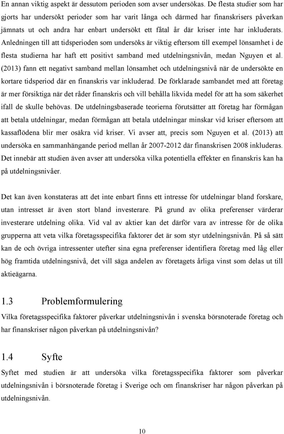 inkluderats. Anledningen till att tidsperioden som undersöks är viktig eftersom till exempel lönsamhet i de flesta studierna har haft ett positivt samband med utdelningsnivån, medan Nguyen et al.