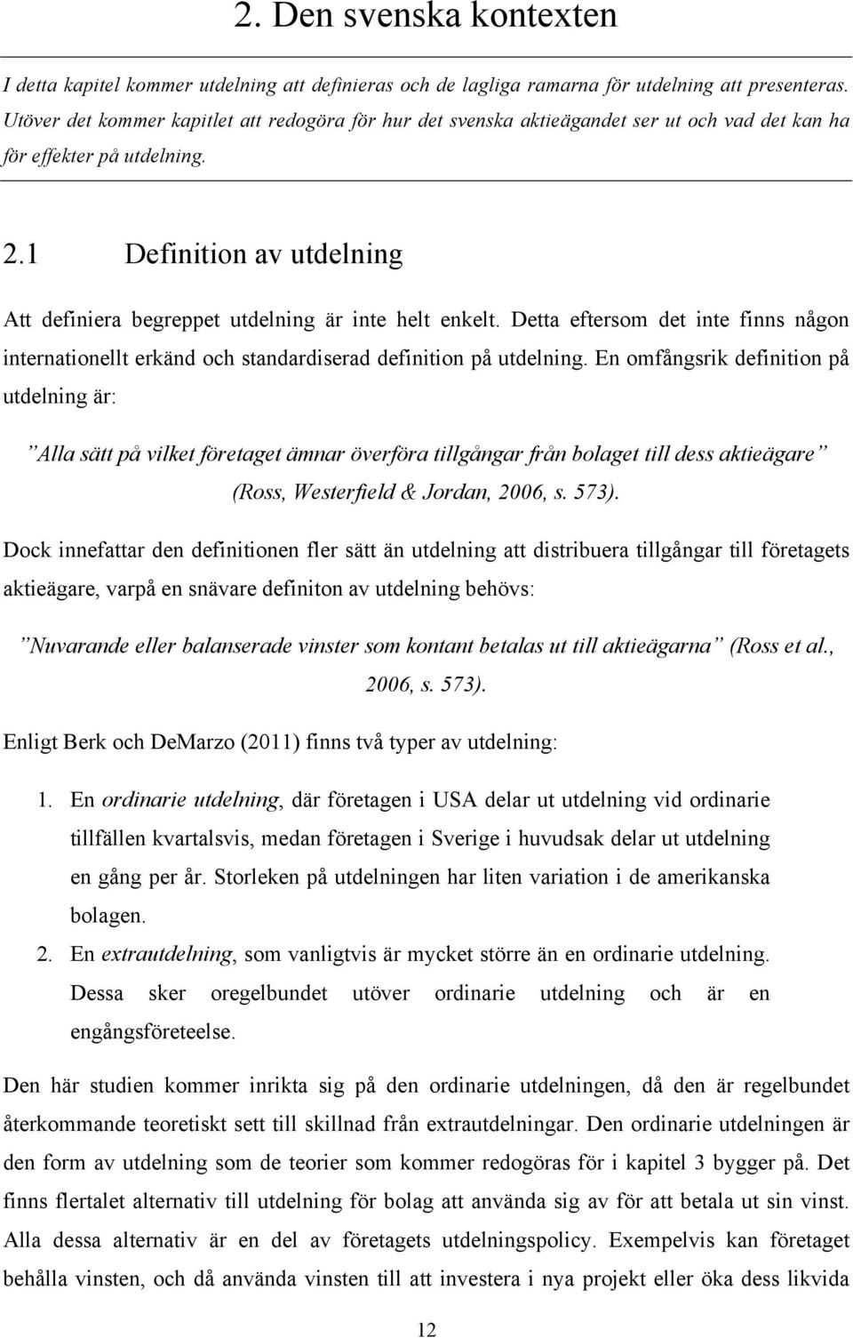 1 Definition av utdelning Att definiera begreppet utdelning är inte helt enkelt. Detta eftersom det inte finns någon internationellt erkänd och standardiserad definition på utdelning.