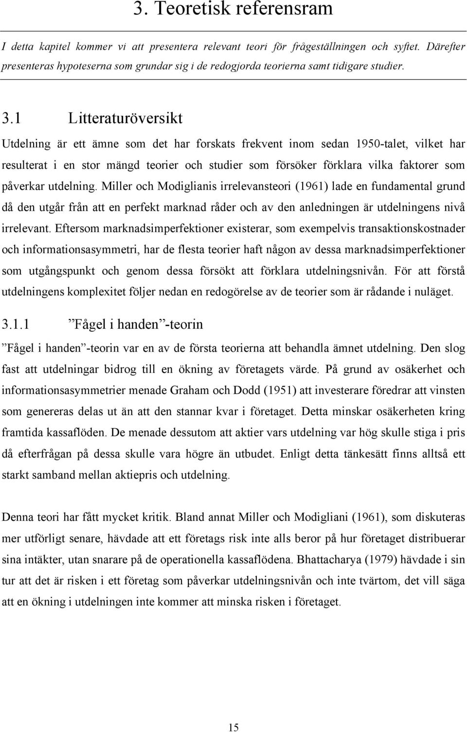 1 Litteraturöversikt Utdelning är ett ämne som det har forskats frekvent inom sedan 1950-talet, vilket har resulterat i en stor mängd teorier och studier som försöker förklara vilka faktorer som