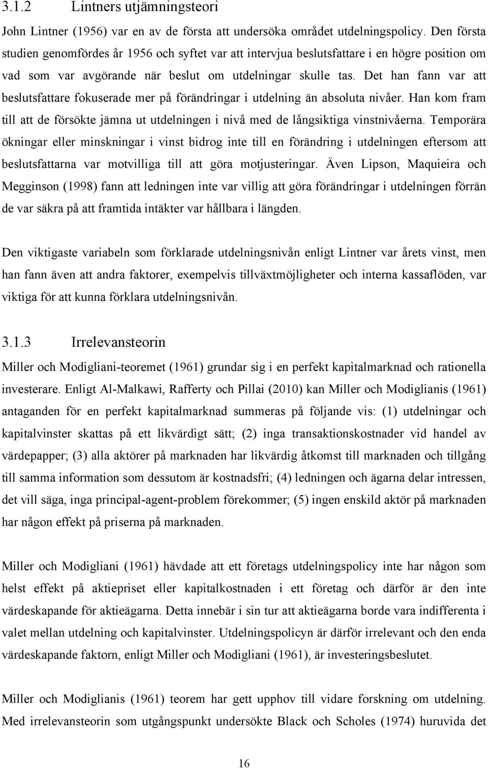 Det han fann var att beslutsfattare fokuserade mer på förändringar i utdelning än absoluta nivåer. Han kom fram till att de försökte jämna ut utdelningen i nivå med de långsiktiga vinstnivåerna.