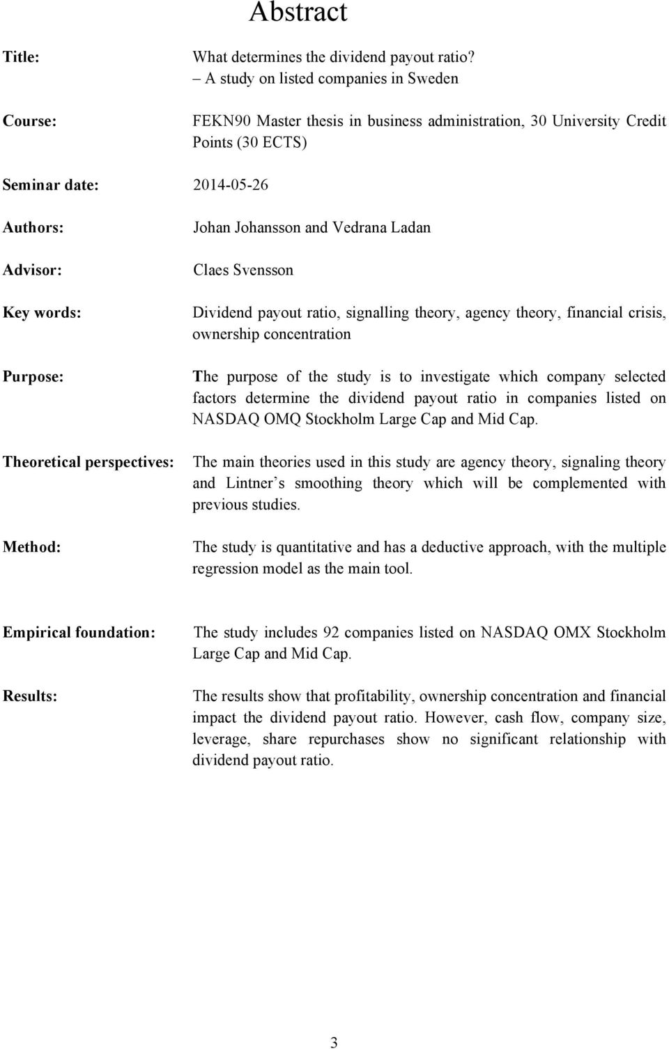 perspectives: Method: Johan Johansson and Vedrana Ladan Claes Svensson Dividend payout ratio, signalling theory, agency theory, financial crisis, ownership concentration The purpose of the study is