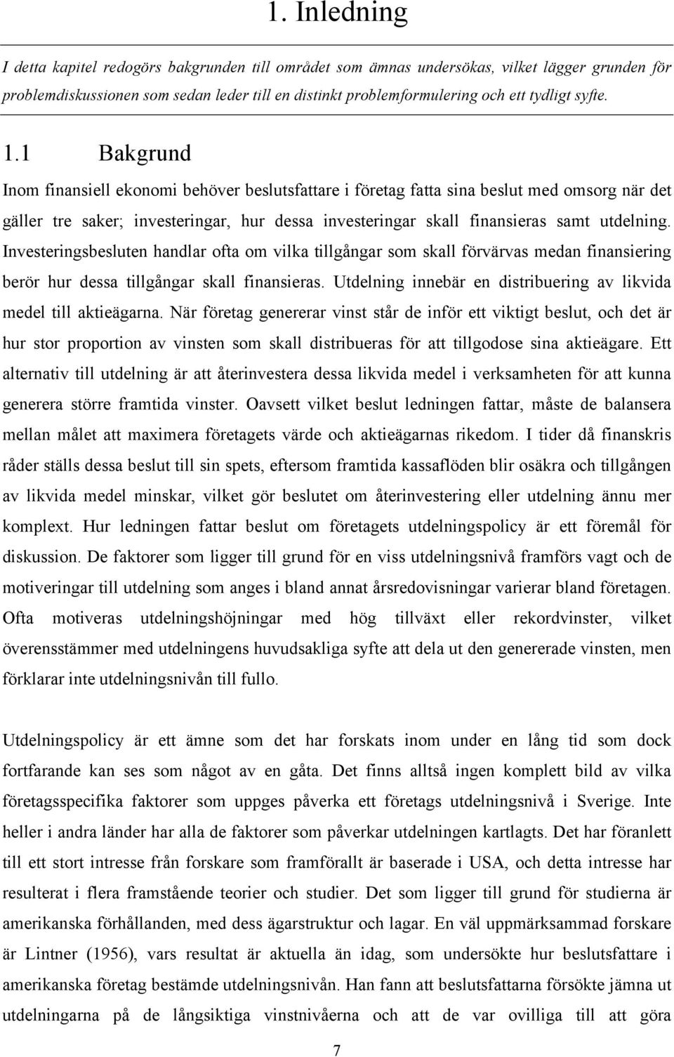 1 Bakgrund Inom finansiell ekonomi behöver beslutsfattare i företag fatta sina beslut med omsorg när det gäller tre saker; investeringar, hur dessa investeringar skall finansieras samt utdelning.