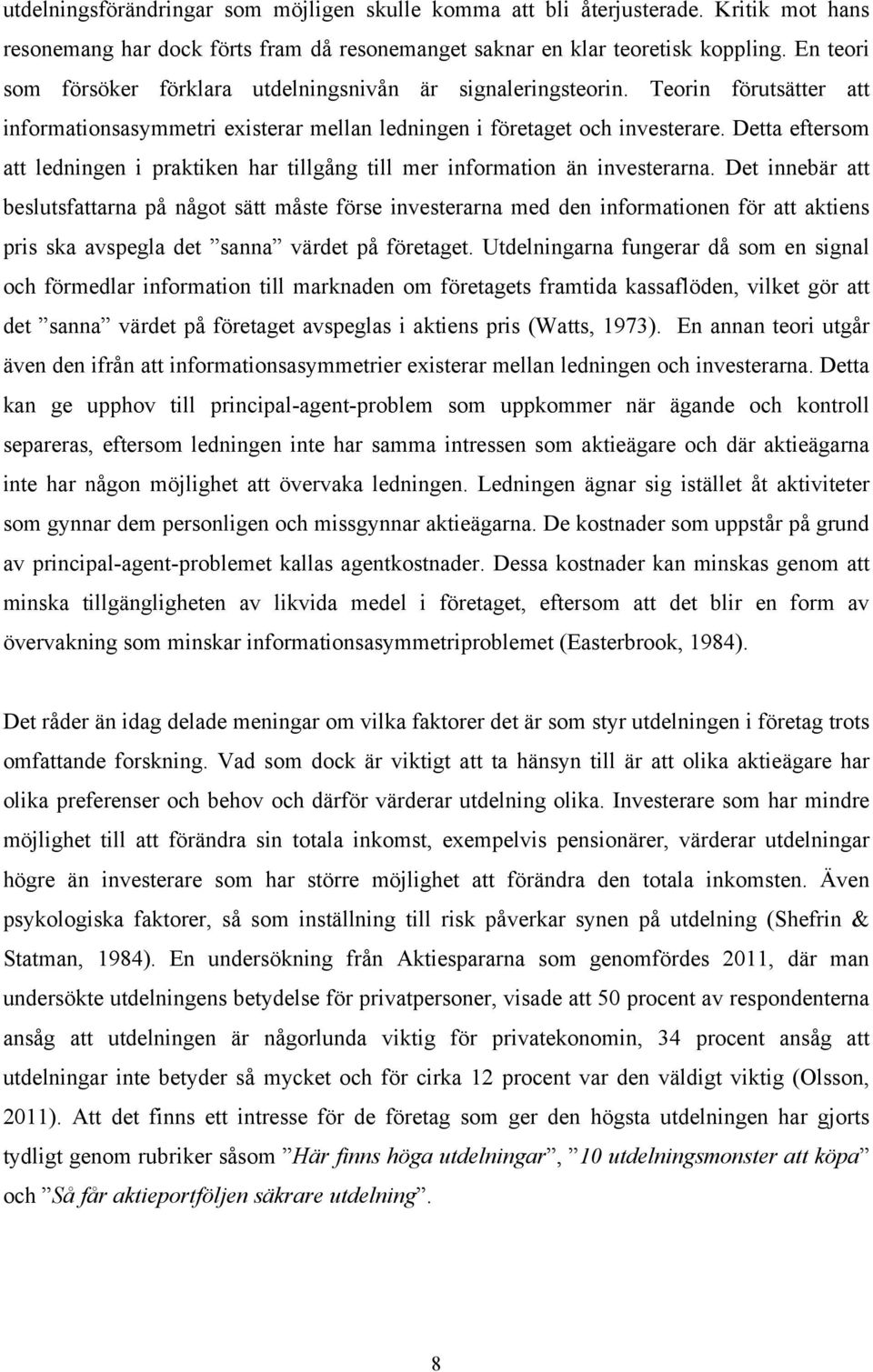 Detta eftersom att ledningen i praktiken har tillgång till mer information än investerarna.