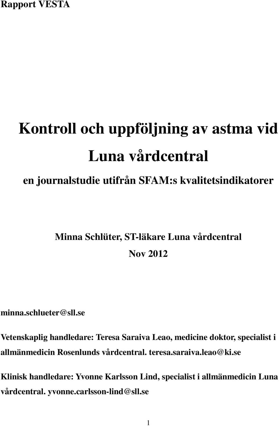 se Vetenskaplig handledare: Teresa Saraiva Leao, medicine doktor, specialist i allmänmedicin Rosenlunds