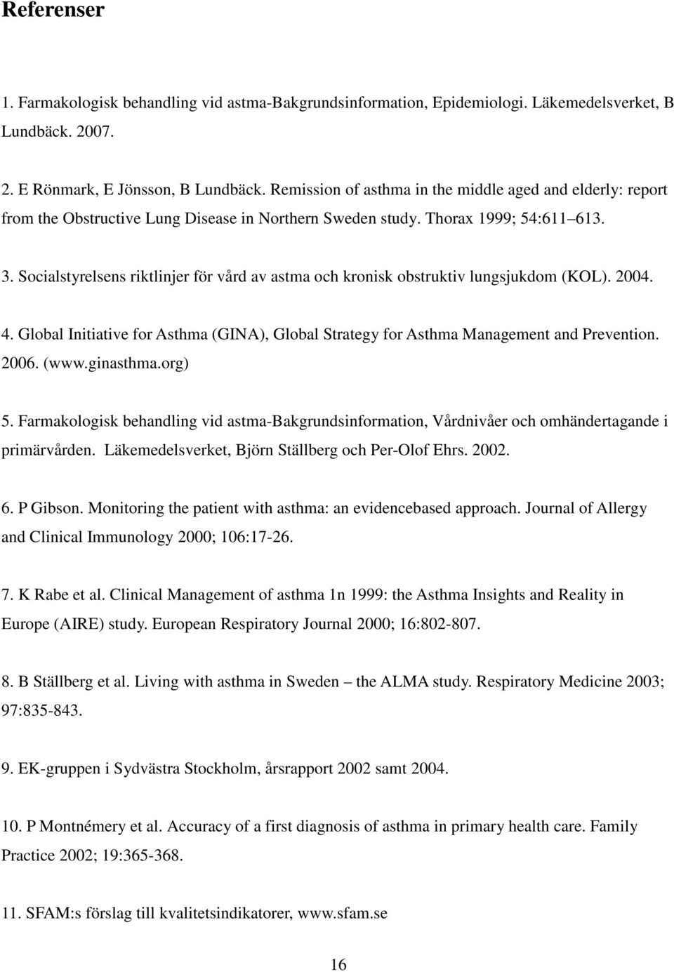 Socialstyrelsens riktlinjer för vård av astma och kronisk obstruktiv lungsjukdom (KOL). 2004. 4. Global Initiative for Asthma (GINA), Global Strategy for Asthma Management and Prevention. 2006. (www.