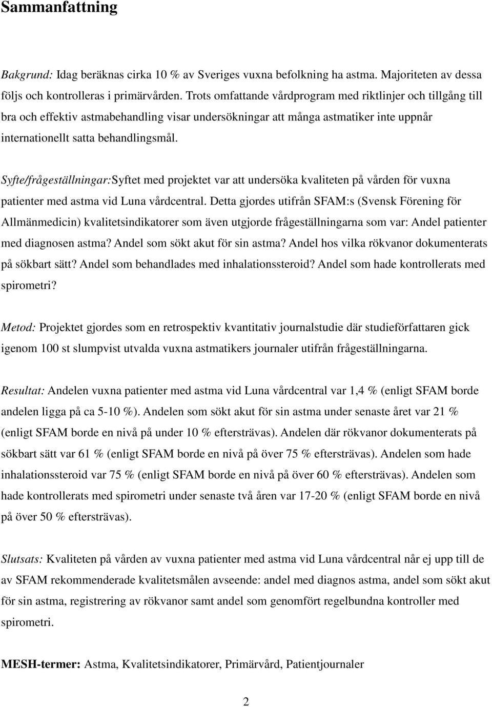 Syfte/frågeställningar:Syftet med projektet var att undersöka kvaliteten på vården för vuxna patienter med astma vid Luna vårdcentral.