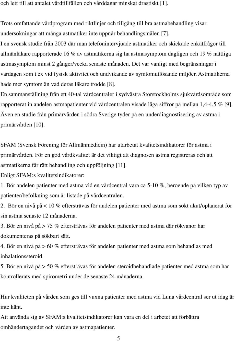 I en svensk studie från 2003 där man telefonintervjuade astmatiker och skickade enkätfrågor till allmänläkare rapporterade 16 % av astmatikerna sig ha astmasymptom dagligen och 19 % nattliga