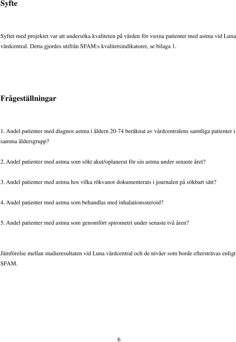 3. Andel patienter med astma hos vilka rökvanor dokumenterats i journalen på sökbart sätt? 4. Andel patienter med astma som behandlas med inhalationssteroid? 5.