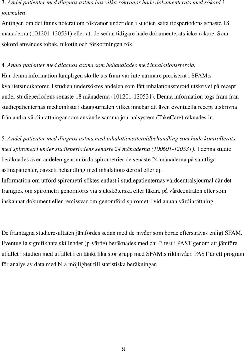 Som sökord användes tobak, nikotin och förkortningen rök. 4. Andel patienter med diagnos astma som behandlades med inhalationssteroid.