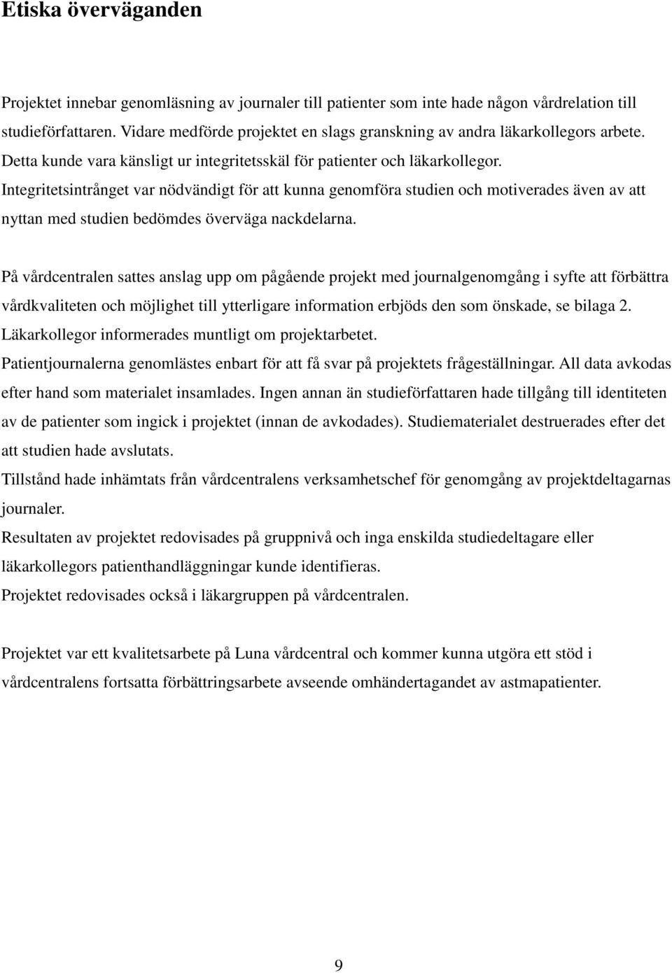 Integritetsintrånget var nödvändigt för att kunna genomföra studien och motiverades även av att nyttan med studien bedömdes överväga nackdelarna.