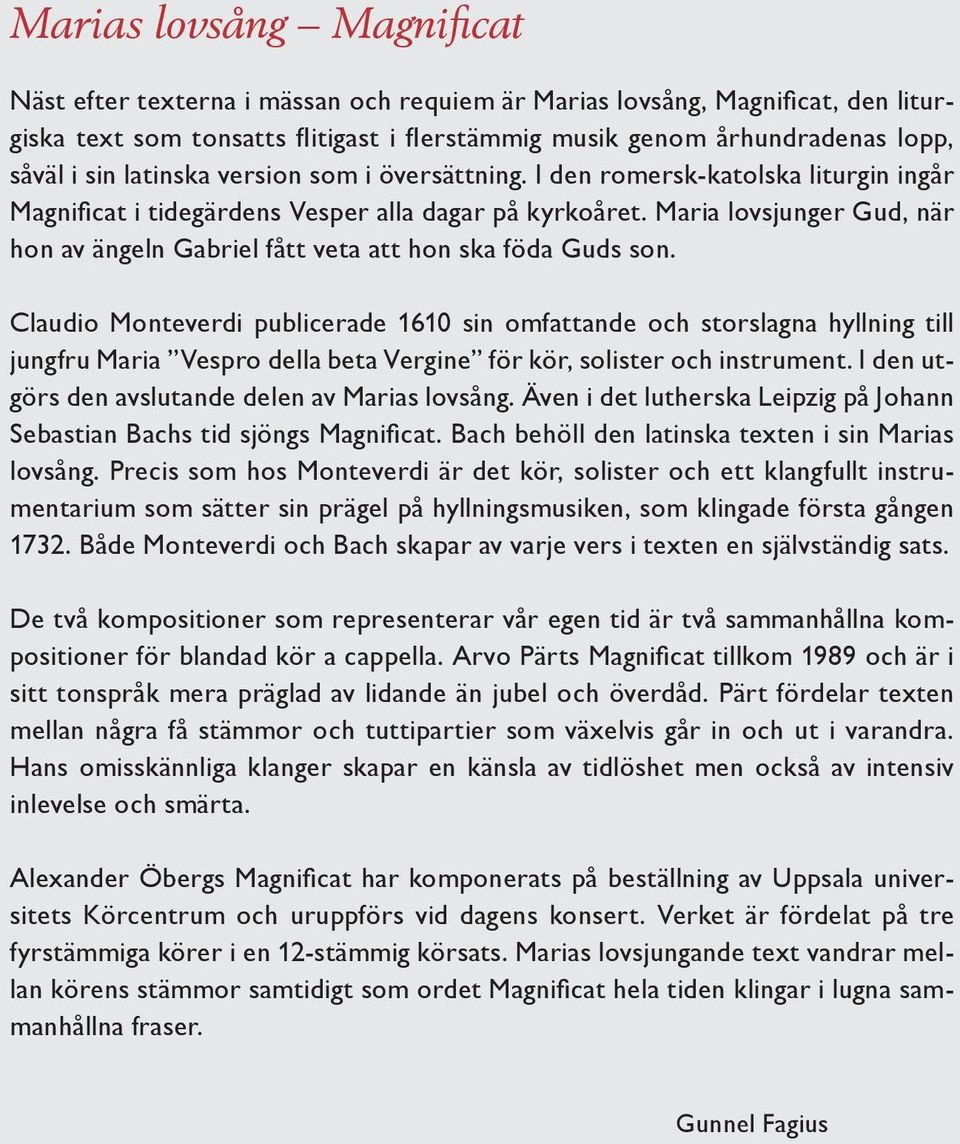 Maria lovsjunger Gud, när hon av ängeln Gabriel fått veta att hon ska föda Guds son.