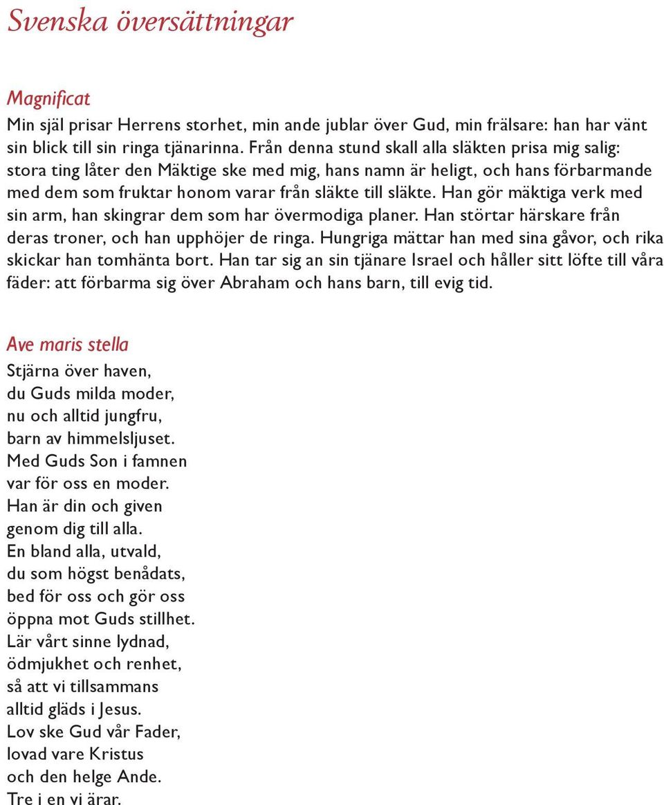 Han gör mäktiga verk med sin arm, han skingrar dem som har övermodiga planer. Han störtar härskare från deras troner, och han upphöjer de ringa.