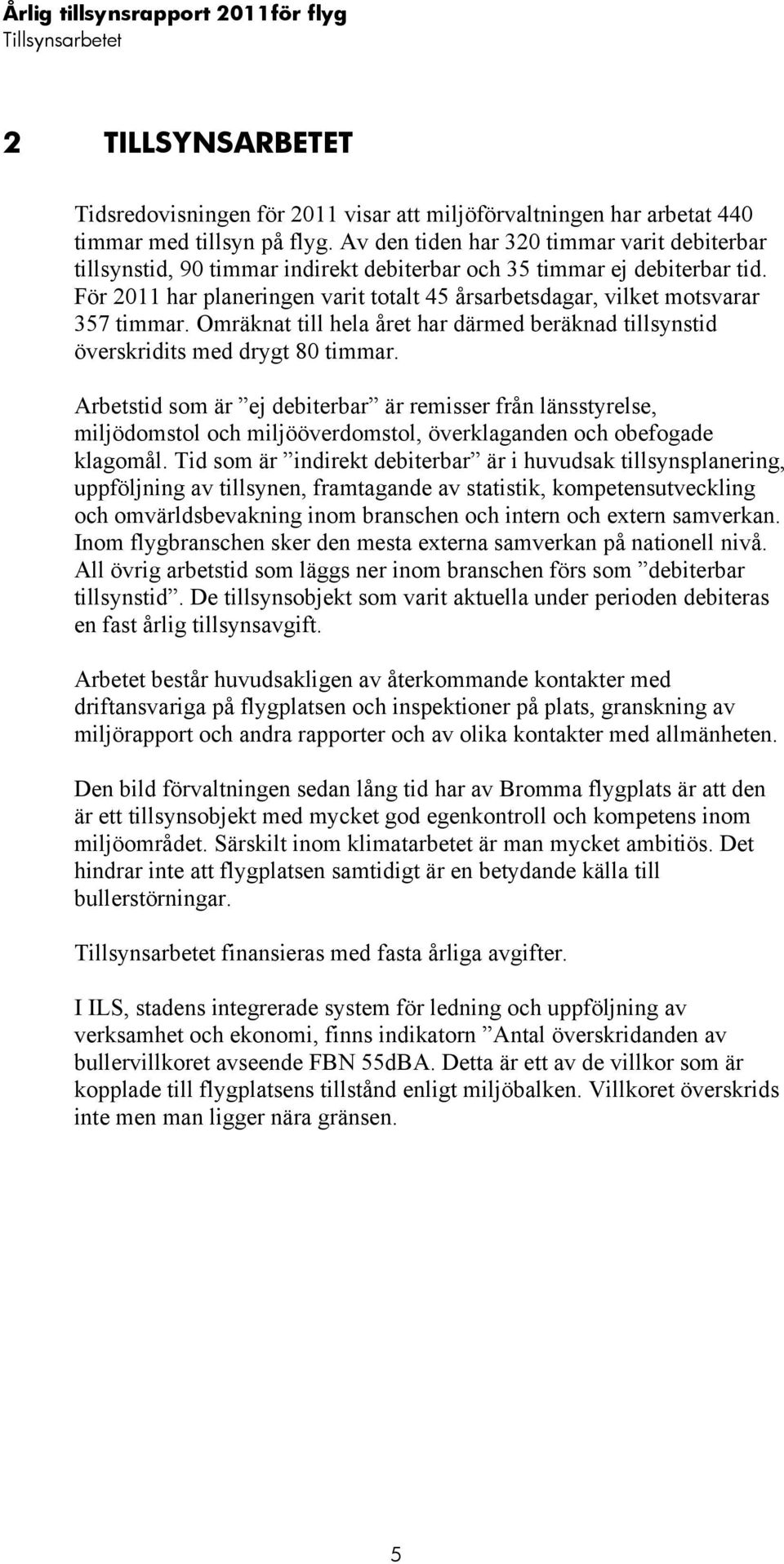 För 2011 har planeringen varit totalt 45 årsarbetsdagar, vilket motsvarar 357 timmar. Omräknat till hela året har därmed beräknad tillsynstid överskridits med drygt 80 timmar.