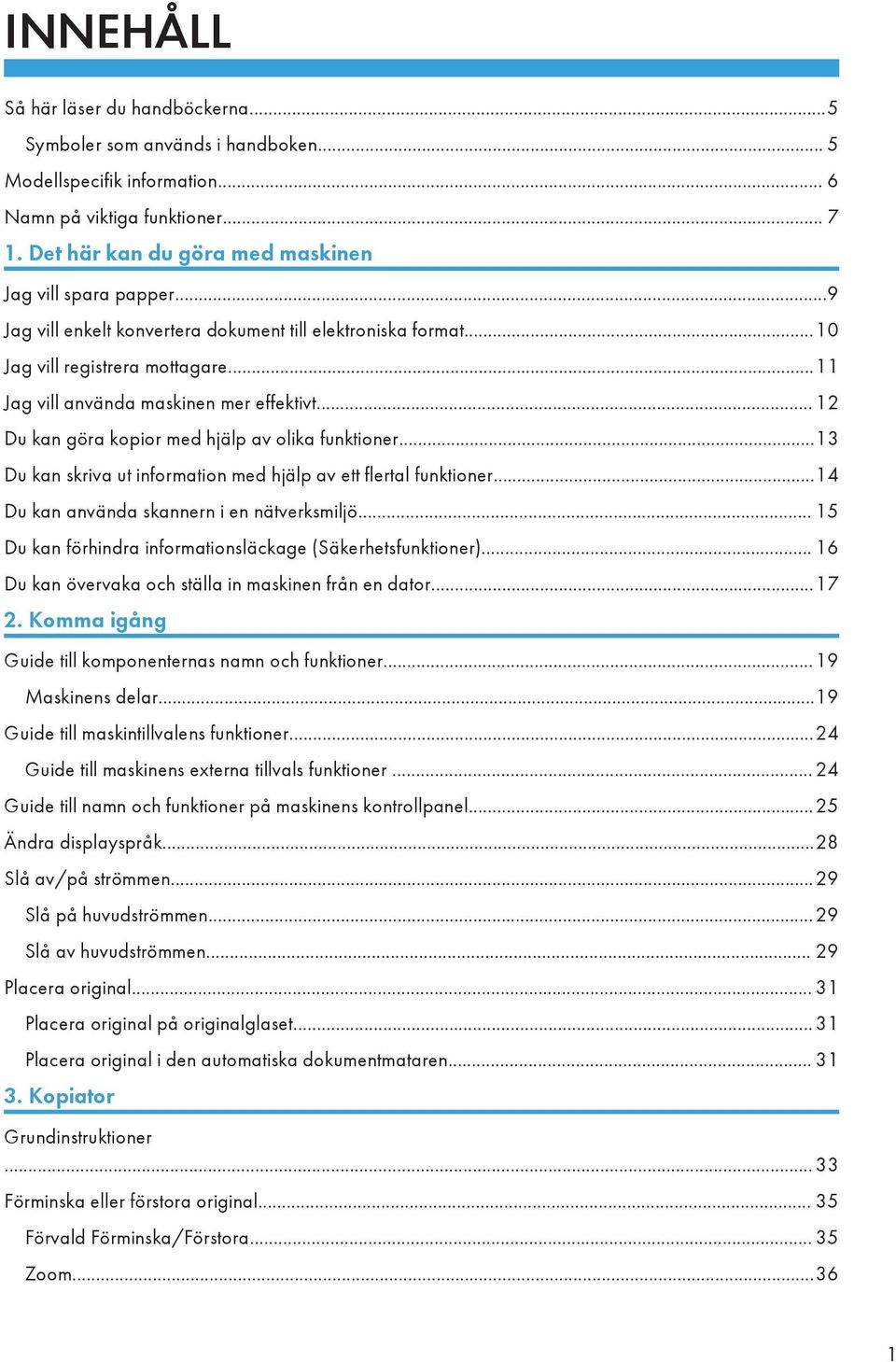 .. 12 Du kan göra kopior med hjälp av olika funktioner...13 Du kan skriva ut information med hjälp av ett flertal funktioner...14 Du kan använda skannern i en nätverksmiljö.