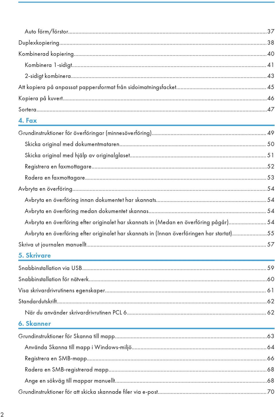 .. 51 Registrera en faxmottagare...52 Radera en faxmottagare... 53 Avbryta en överföring...54 Avbryta en överföring innan dokumentet har skannats... 54 Avbryta en överföring medan dokumentet skannas.