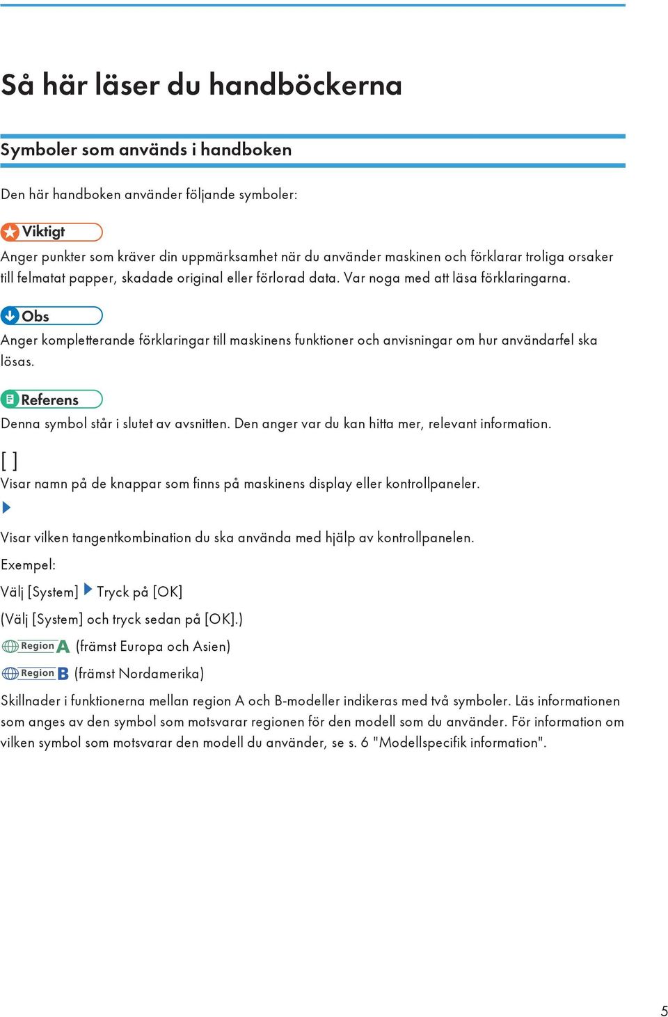 Anger kompletterande förklaringar till maskinens funktioner och anvisningar om hur användarfel ska lösas. Denna symbol står i slutet av avsnitten. Den anger var du kan hitta mer, relevant information.