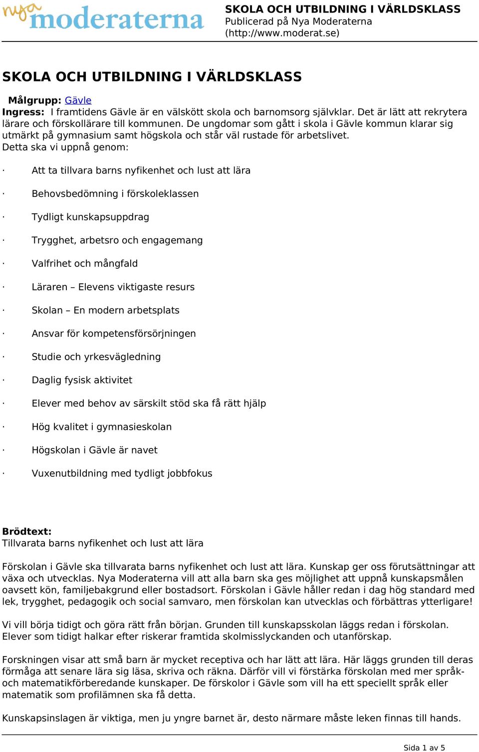 Detta ska vi uppnå genom: Att ta tillvara barns nyfikenhet och lust att lära Behovsbedömning i förskoleklassen Tydligt kunskapsuppdrag Trygghet, arbetsro och engagemang Valfrihet och mångfald Läraren