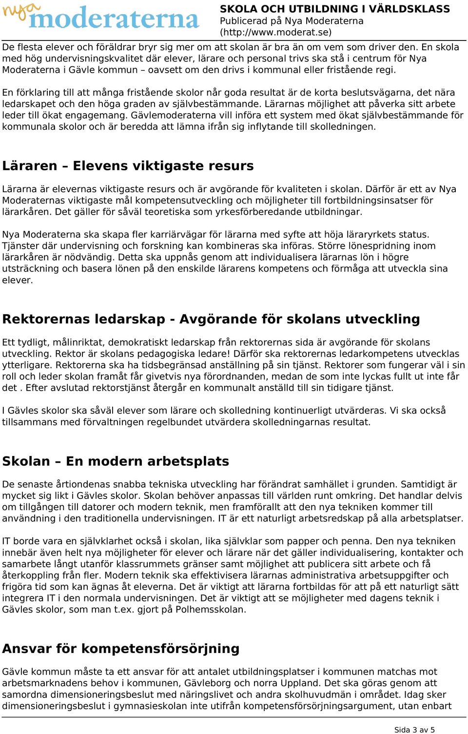 En förklaring till att många fristående skolor når goda resultat är de korta beslutsvägarna, det nära ledarskapet och den höga graden av självbestämmande.