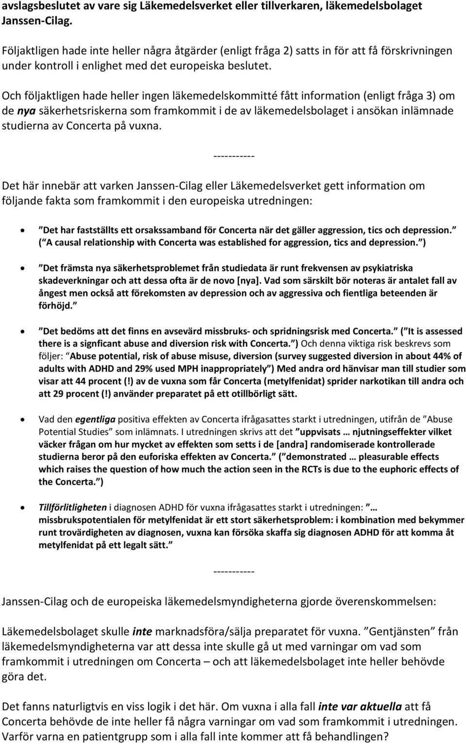 Och följaktligen hade heller ingen läkemedelskommitté fått information (enligt fråga 3) om de nya säkerhetsriskerna som framkommit i de av läkemedelsbolaget i ansökan inlämnade studierna av Concerta