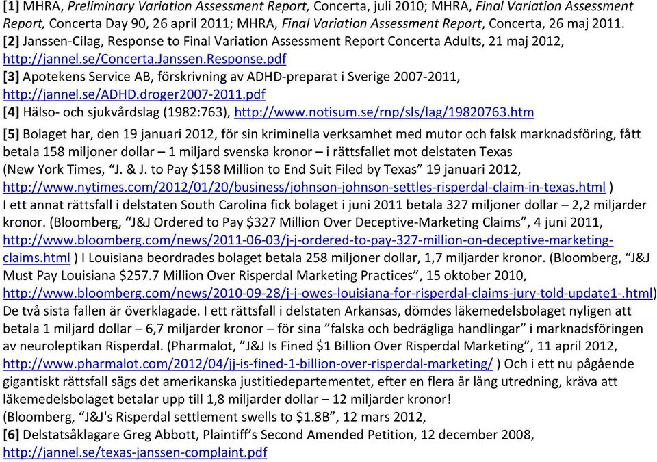 pdf [3] Apotekens Service AB, förskrivning av ADHD-preparat i Sverige 2007-2011, http://jannel.se/adhd.droger2007-2011.pdf [4] Hälso- och sjukvårdslag (1982:763), http://www.notisum.