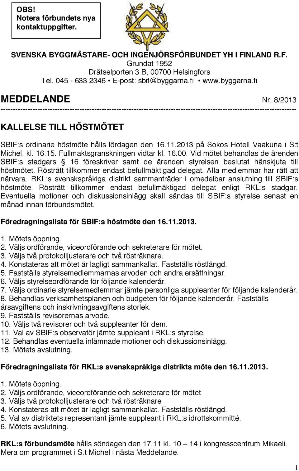 8/2013 ------------------------------------------------------------------------------------------------------------------------ KALLELSE TILL HÖSTMÖTET SBIF:s ordinarie höstmöte hålls lördagen den 16.