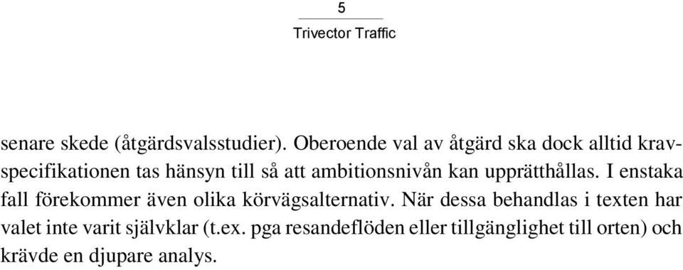 ambitionsnivån kan upprätthållas. I enstaka fall förekommer även olika körvägsalternativ.