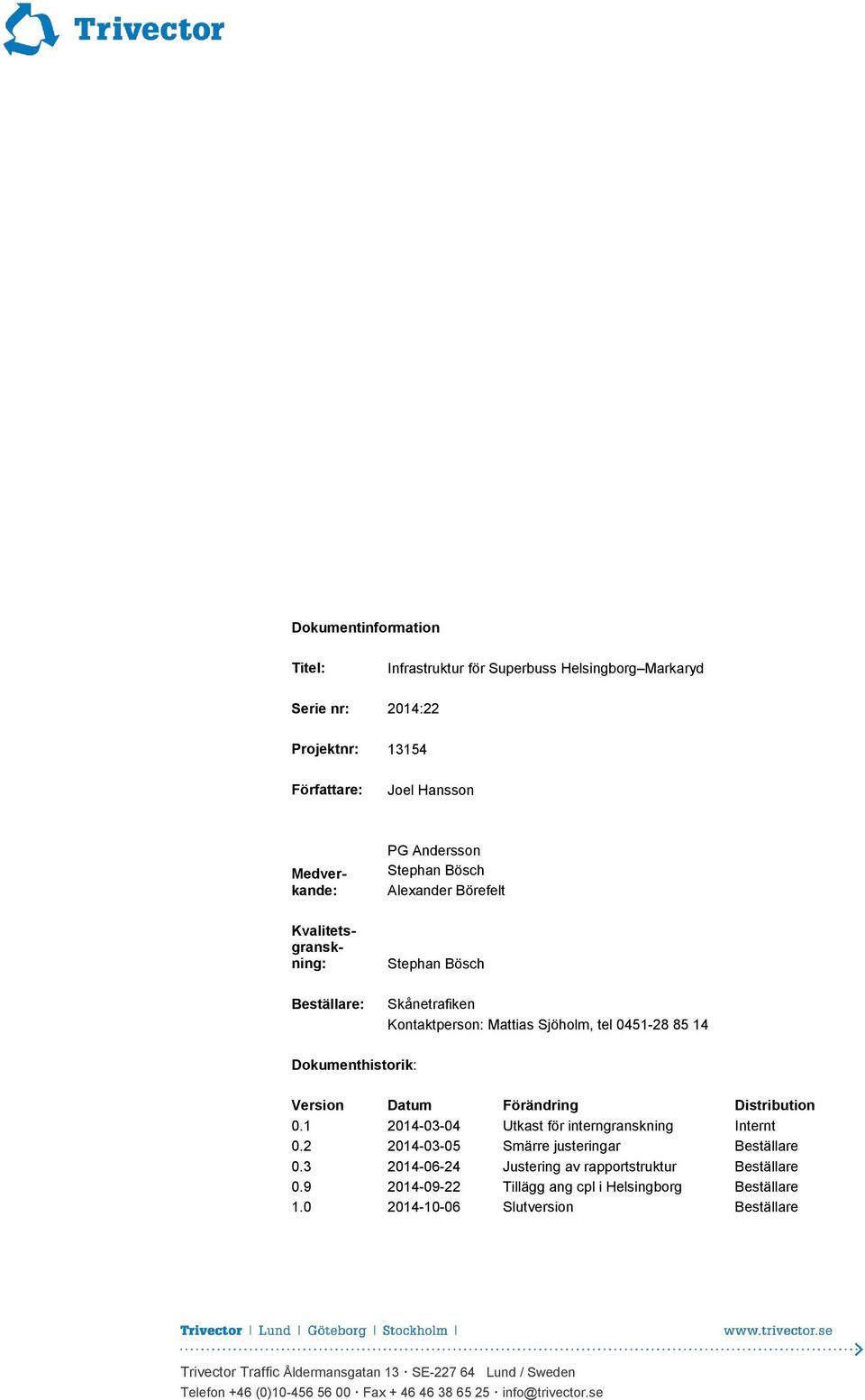 Distribution 0.1 2014-03-04 Utkast för interngranskning Internt 0.2 2014-03-05 Smärre justeringar Beställare 0.3 2014-06-24 Justering av rapportstruktur Beställare 0.