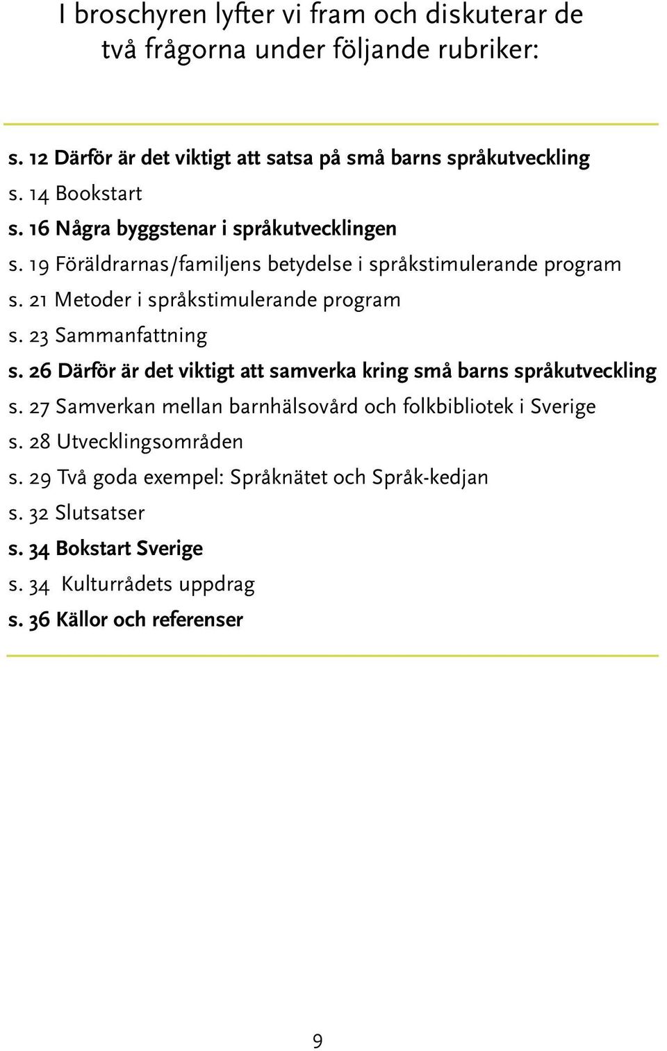 21 Metoder i språkstimulerande program s. 23 Sammanfattning s. 26 Därför är det viktigt att samverka kring små barns språkutveckling s.