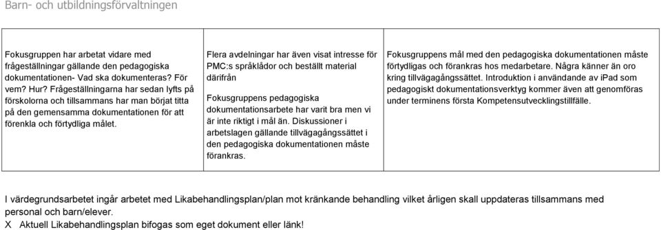 Flera avdelningar har även visat intresse för PMC:s språklådor och beställt material därifrån Fokusgruppens pedagogiska dokumentationsarbete har varit bra men vi är inte riktigt i mål än.