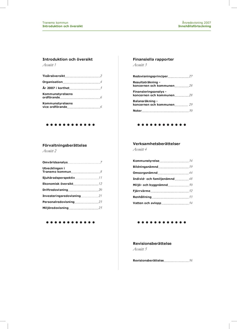 kommunen 29 Noter 3 Förvaltningsberättelse Avsnitt 2 Verksamhetsberättelser Avsnitt 4 Omvärldsanalys 7 Utvecklingen i Tranemo kommun 8 Sjuhäradsperspektiv 11 Ekonomisk översikt 12 Driftredovisning 2