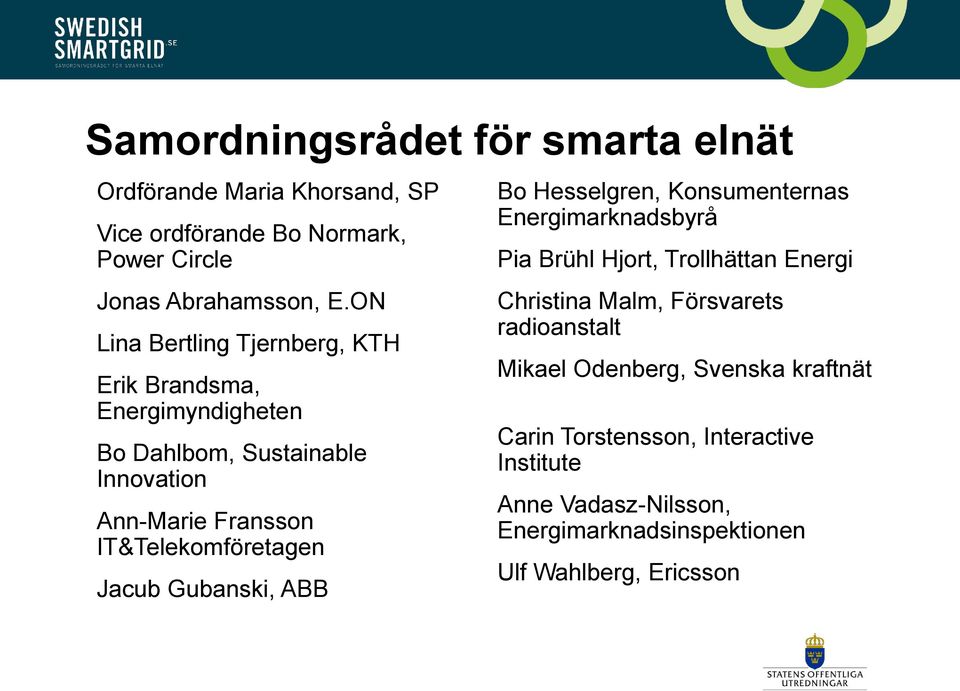 Jacub Gubanski, ABB Bo Hesselgren, Konsumenternas Energimarknadsbyrå Pia Brühl Hjort, Trollhättan Energi Christina Malm, Försvarets