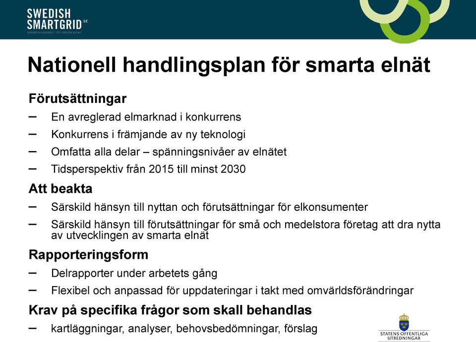 hänsyn till förutsättningar för små och medelstora företag att dra nytta av utvecklingen av smarta elnät Rapporteringsform Delrapporter under arbetets gång