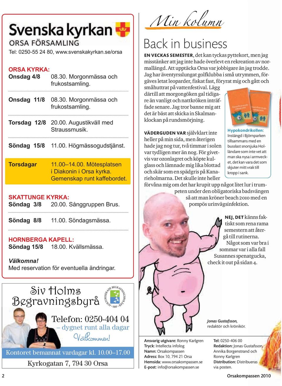 Söndag 8/8 11.00. Söndagsmässa. HORNBERGA KAPELL: Söndag 15/8 18.00. Kvällsmässa. Välkomna! Med reservation för eventuella ändringar.