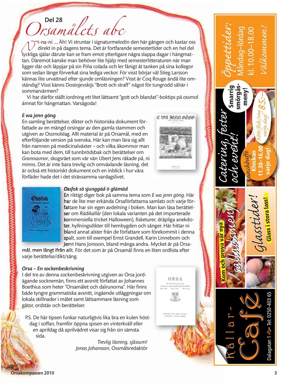 Däremot kanske man behöver lite hjälp med semesterlitteraturen när man ligger där och läppjar på sin Piña colada och ler fånigt åt tanken på sina kollegor som sedan länge förverkat sina lediga veckor.