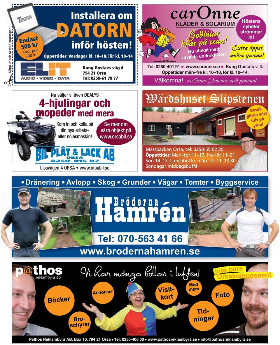 se Se mer om våra objekt på www.orsabil.se KLÄDER & SOLARIUM Godbitar kvar på rean! Nu utökat med utvalda underkläder! Höstens nyheter strömmar in! Extra öppet under yrorna! Tel: 0250-401 91 www.