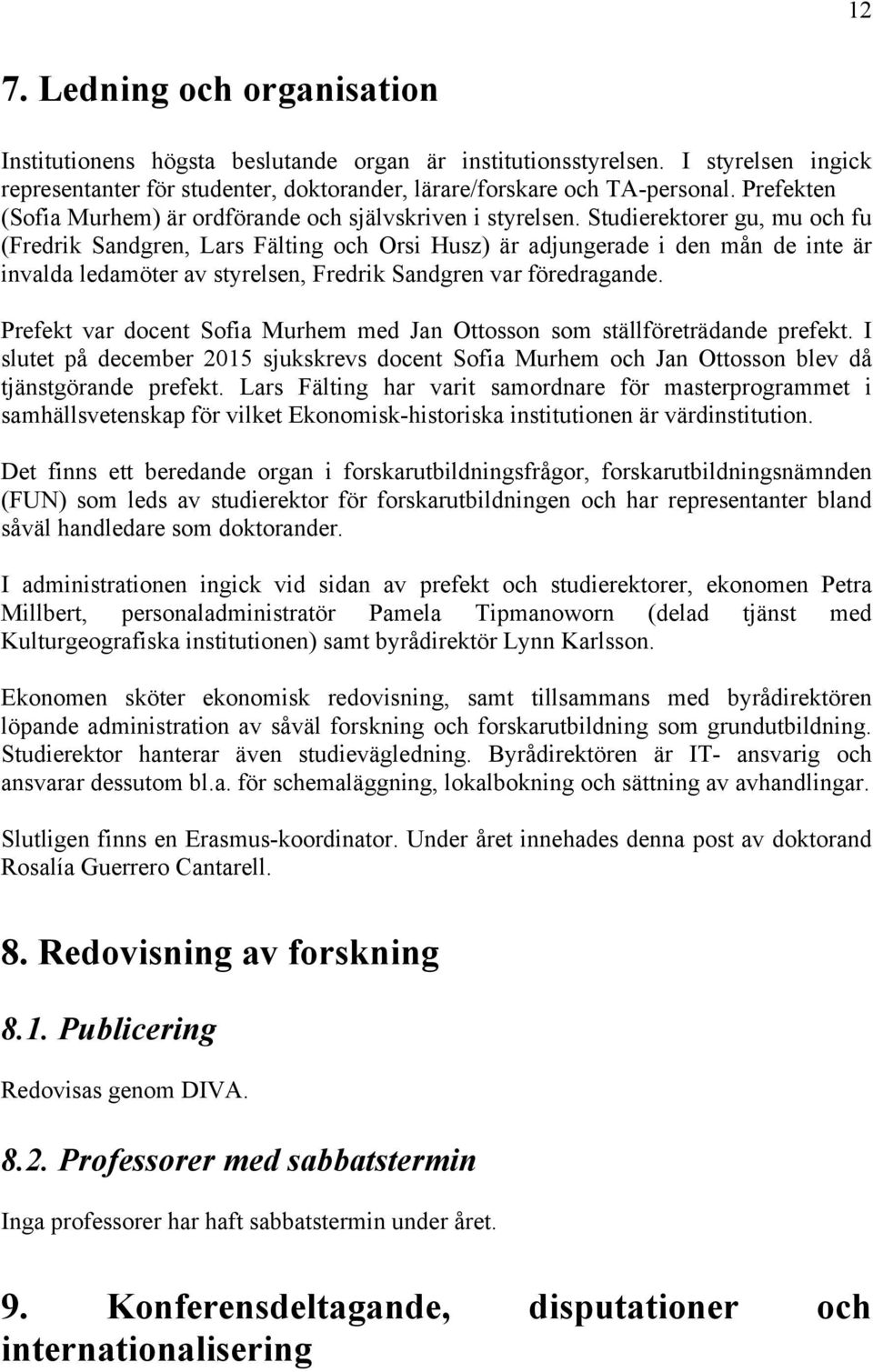 Studierektorer gu, mu och fu (Fredrik Sandgren, Lars Fälting och Orsi Husz) är adjungerade i den mån de inte är invalda ledamöter av styrelsen, Fredrik Sandgren var föredragande.