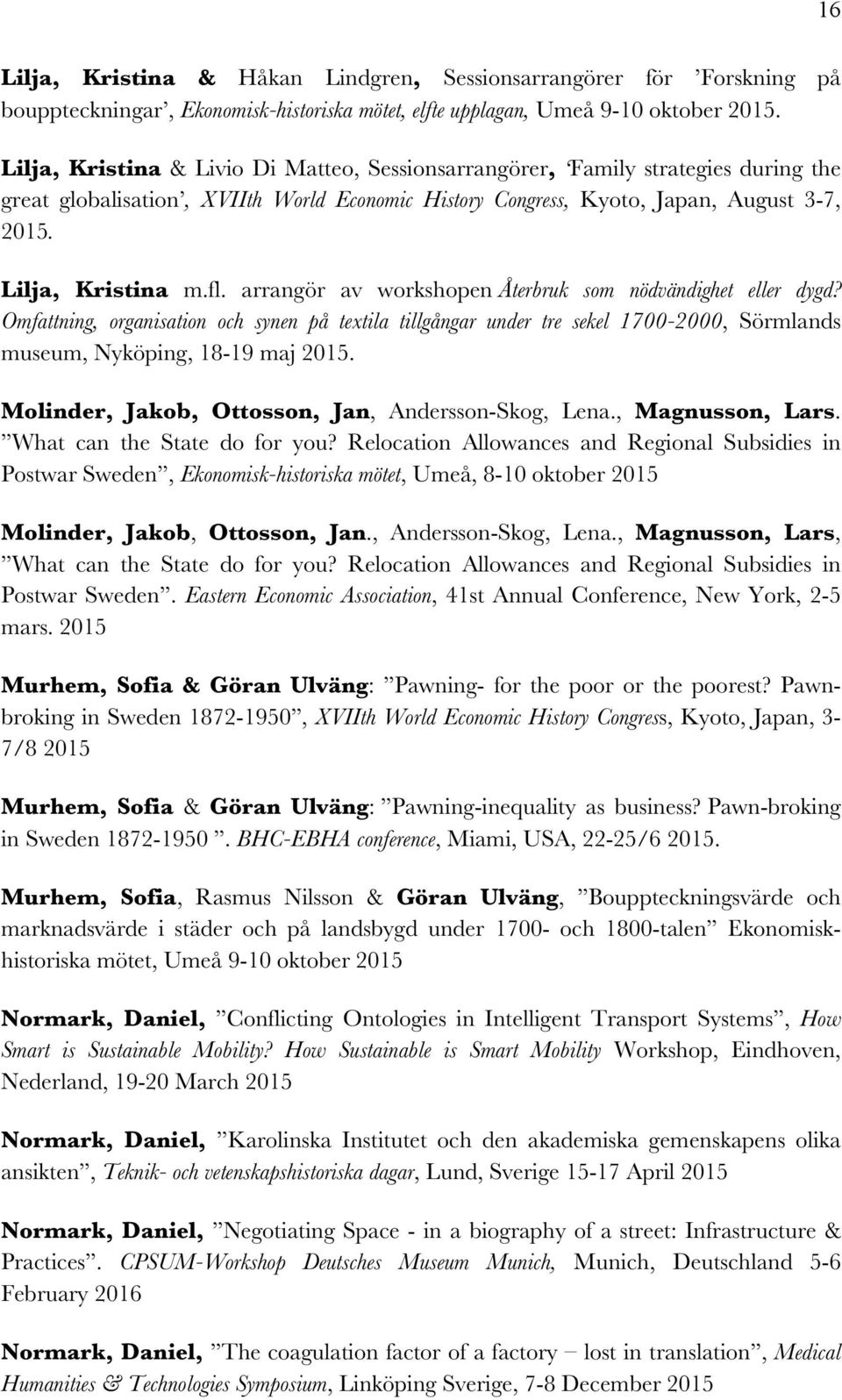 arrangör av workshopen Återbruk som nödvändighet eller dygd? Omfattning, organisation och synen på textila tillgångar under tre sekel 1700-2000, Sörmlands museum, Nyköping, 18-19 maj 2015.