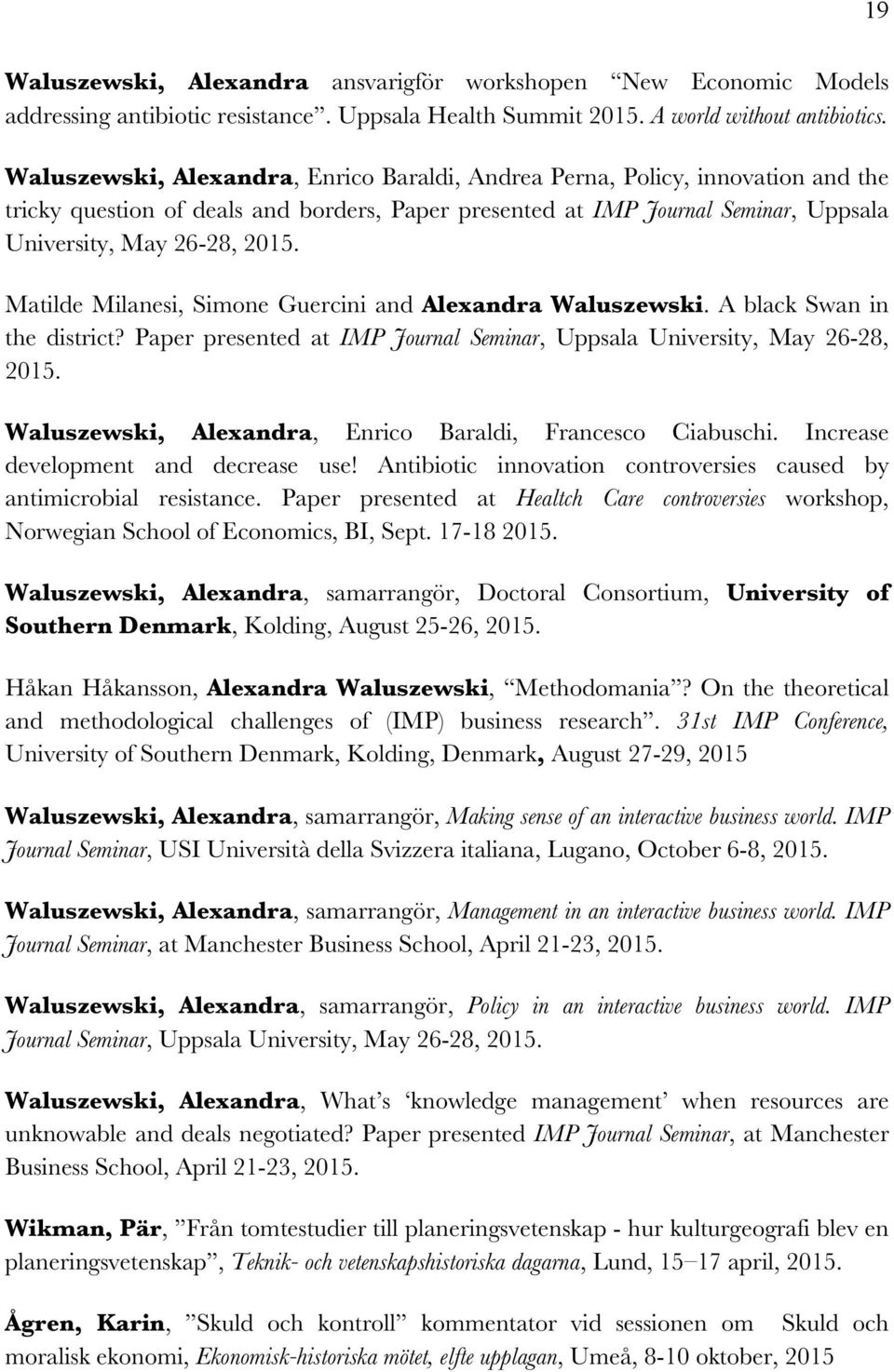 Matilde Milanesi, Simone Guercini and Alexandra Waluszewski. A black Swan in the district? Paper presented at IMP Journal Seminar, Uppsala University, May 26-28, 2015.