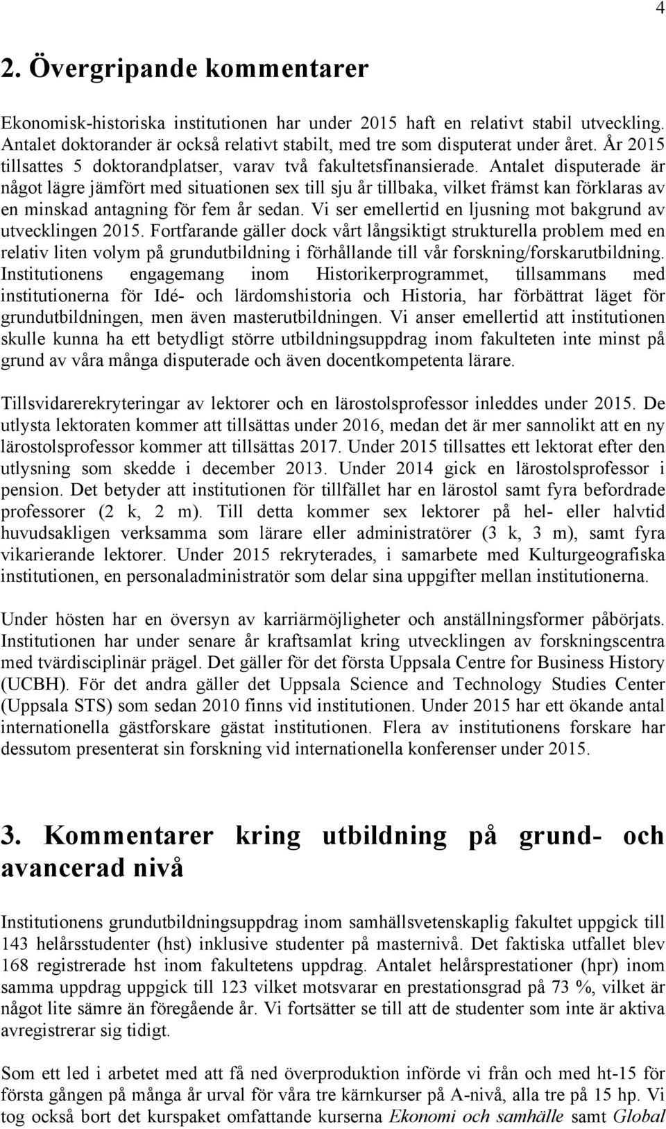 Antalet disputerade är något lägre jämfört med situationen sex till sju år tillbaka, vilket främst kan förklaras av en minskad antagning för fem år sedan.