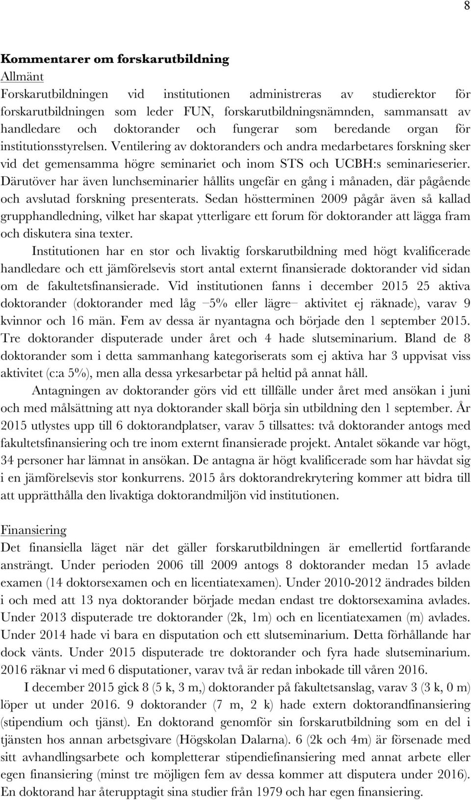 Ventilering av doktoranders och andra medarbetares forskning sker vid det gemensamma högre seminariet och inom STS och UCBH:s seminarieserier.