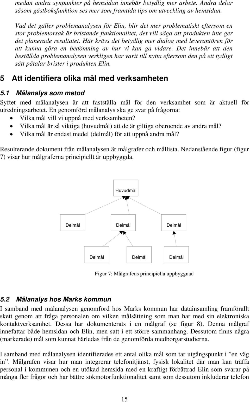 Här krävs det betydlig mer dialog med leverantören för att kunna göra en bedömning av hur vi kan gå vidare.