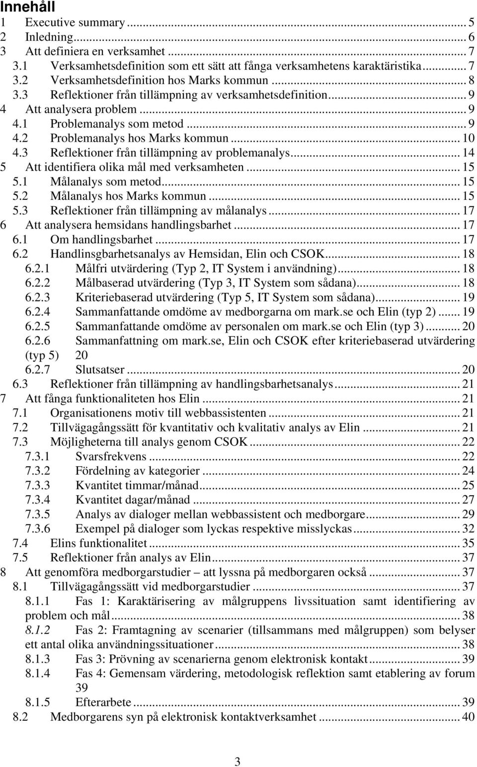 3 Reflektioner från tillämpning av problemanalys... 14 5 Att identifiera olika mål med verksamheten... 15 5.1 Målanalys som metod... 15 5.2 Målanalys hos Marks kommun... 15 5.3 Reflektioner från tillämpning av målanalys.