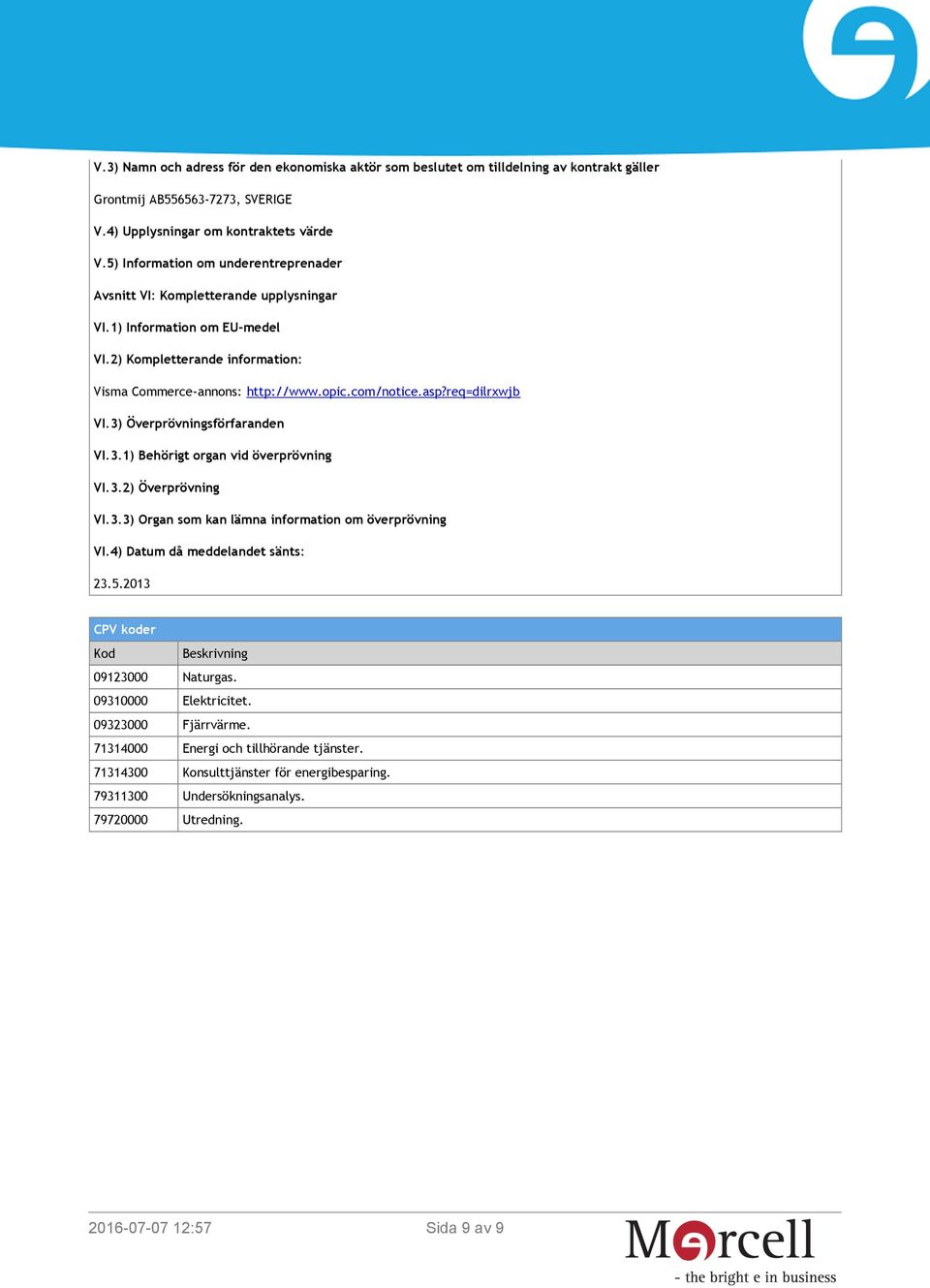 3.2) Överprövning VI.3.3) Organ som kan lämna information om överprövning VI.4) Datum då meddelandet sänts: 23.5.