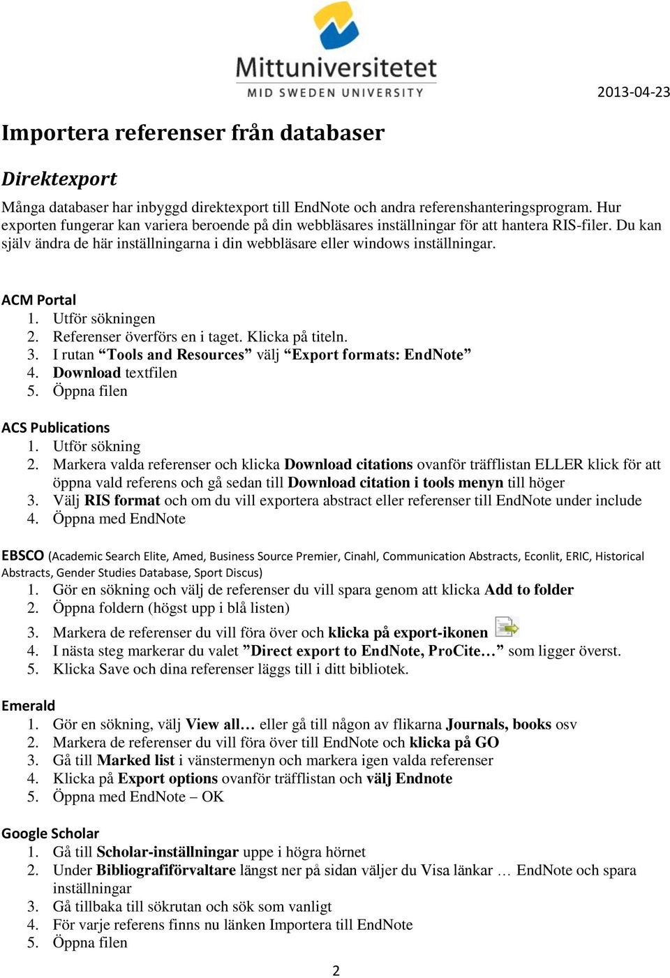 ACM Portal 1. Utför sökningen 2. Referenser överförs en i taget. Klicka på titeln. 3. I rutan Tools and Resources välj Export formats: EndNote 4. Download textfilen 5. Öppna filen ACS Publications 1.