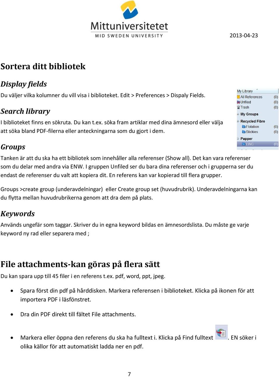 Groups Tanken är att du ska ha ett bibliotek som innehåller alla referenser (Show all). Det kan vara referenser som du delar med andra via ENW.