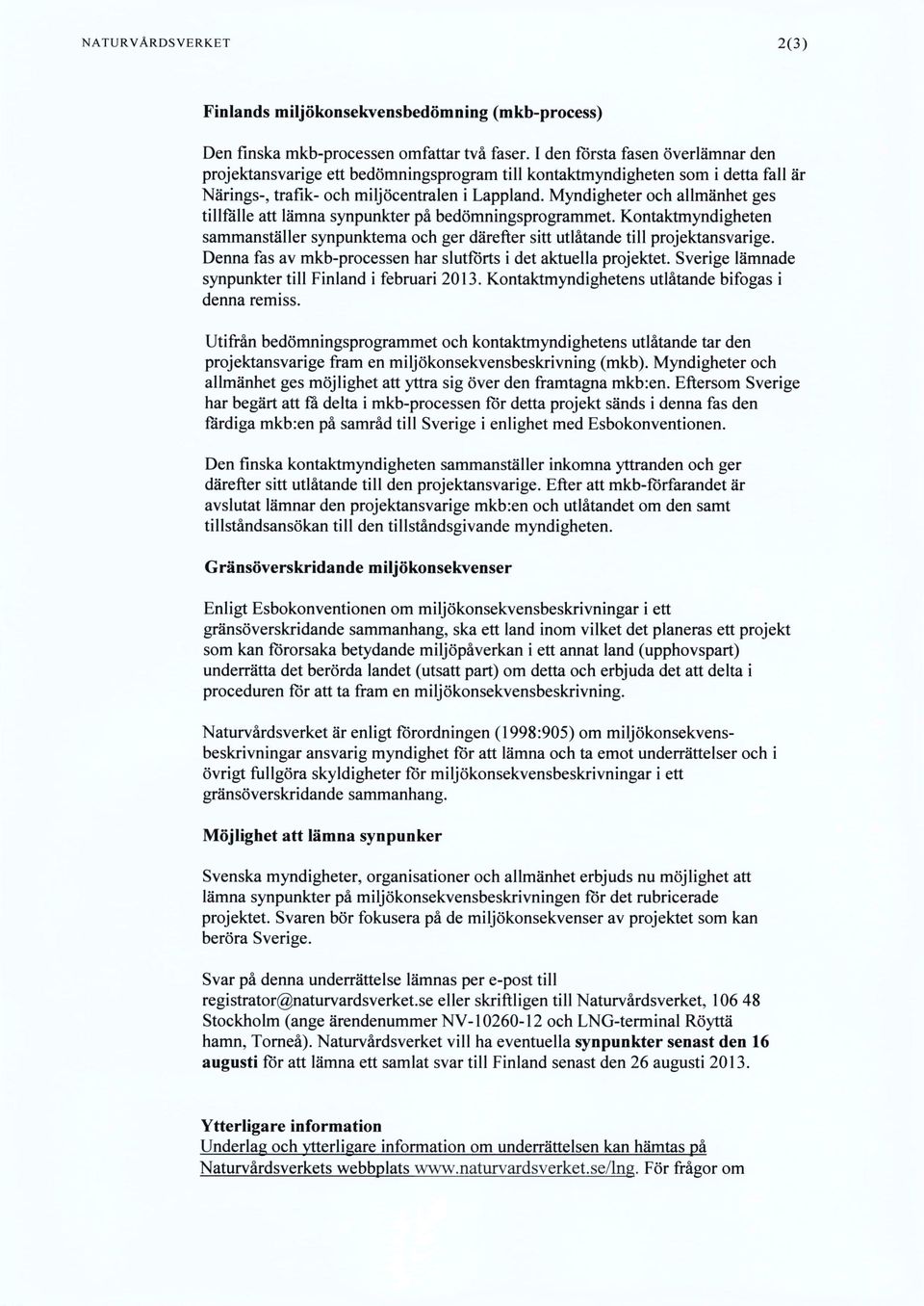 Myndigheter och allmänhet ges tillfälle att lämna synpunkter på bedömningsprogrammet. Kontaktmyndigheten sammanställer synpunkterna och ger därefter sitt utlåtande till projektansvarige.