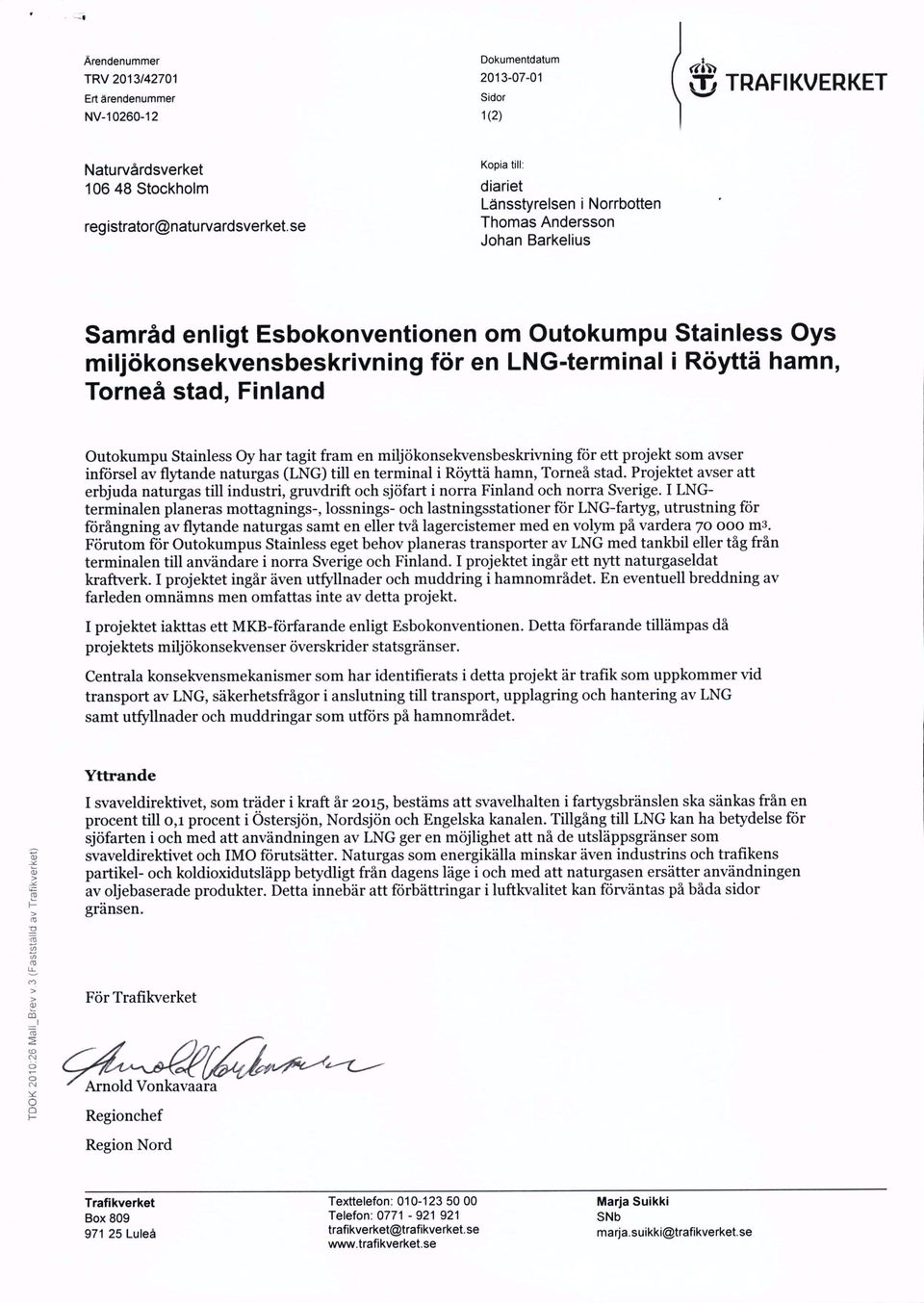 hamn, Torneå stad, Finland Outokumpu Stainless Oy har tagit fram en miljökonsekvensbeskrivning för ett projekt som avser införsel av flytande naturgas (LNG) till en terminal i Röyttä hamn, Torneå
